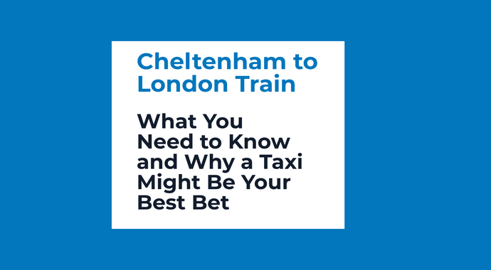 Cheltenham to London Train: What You Need to Know and Why a Taxi Might Be Your Best Bet