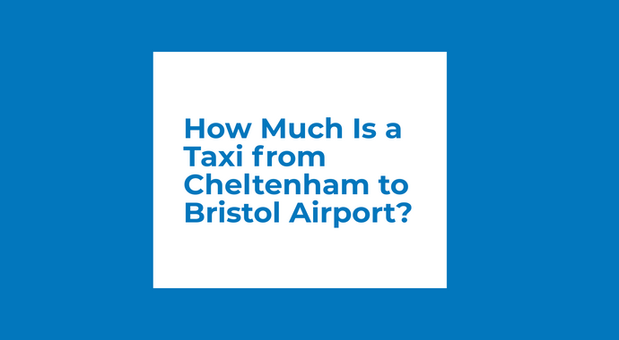 How Much Is a Taxi from Cheltenham to Bristol Airport?