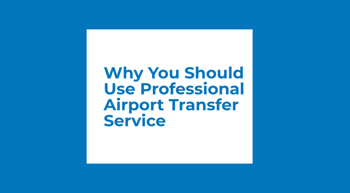 Why You Should Use Professional Airport Transfer Service