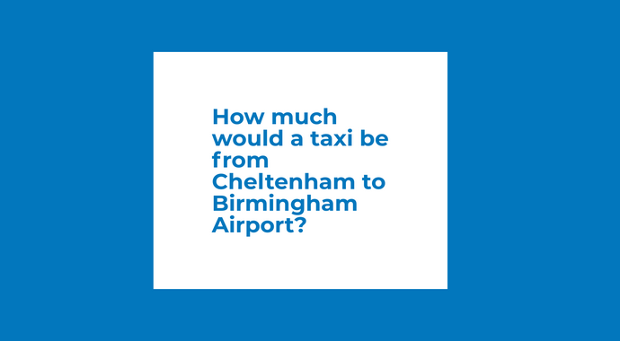 How much would a taxi be from Cheltenham to Birmingham Airport?